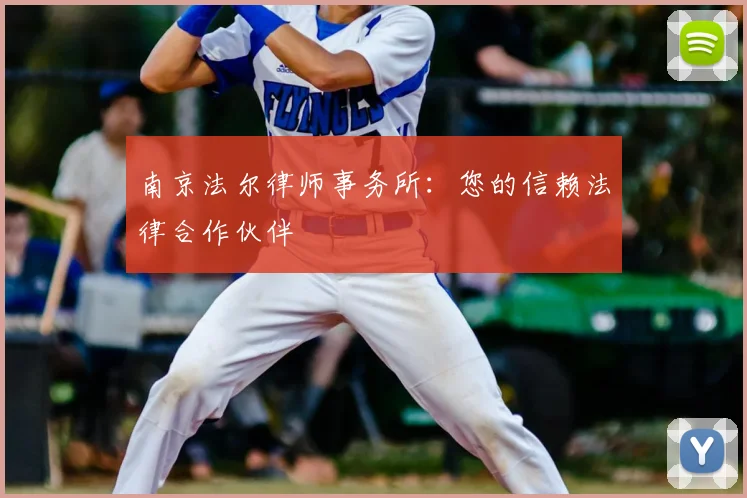 南京法尔律师事务所:您的信赖法律合作伙伴